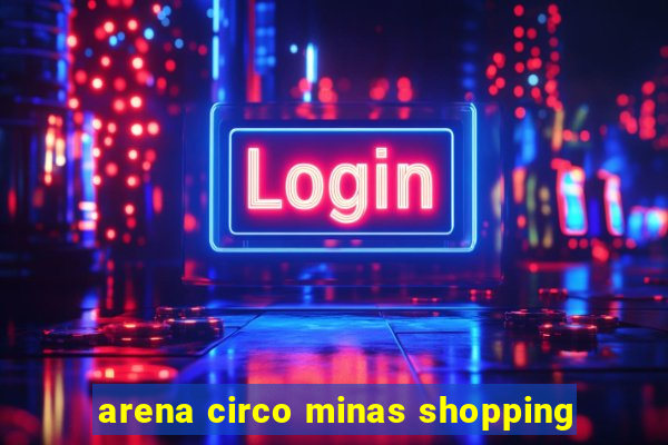 arena circo minas shopping